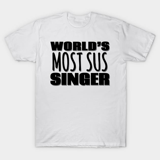 World's Most Sus Singer T-Shirt by Mookle